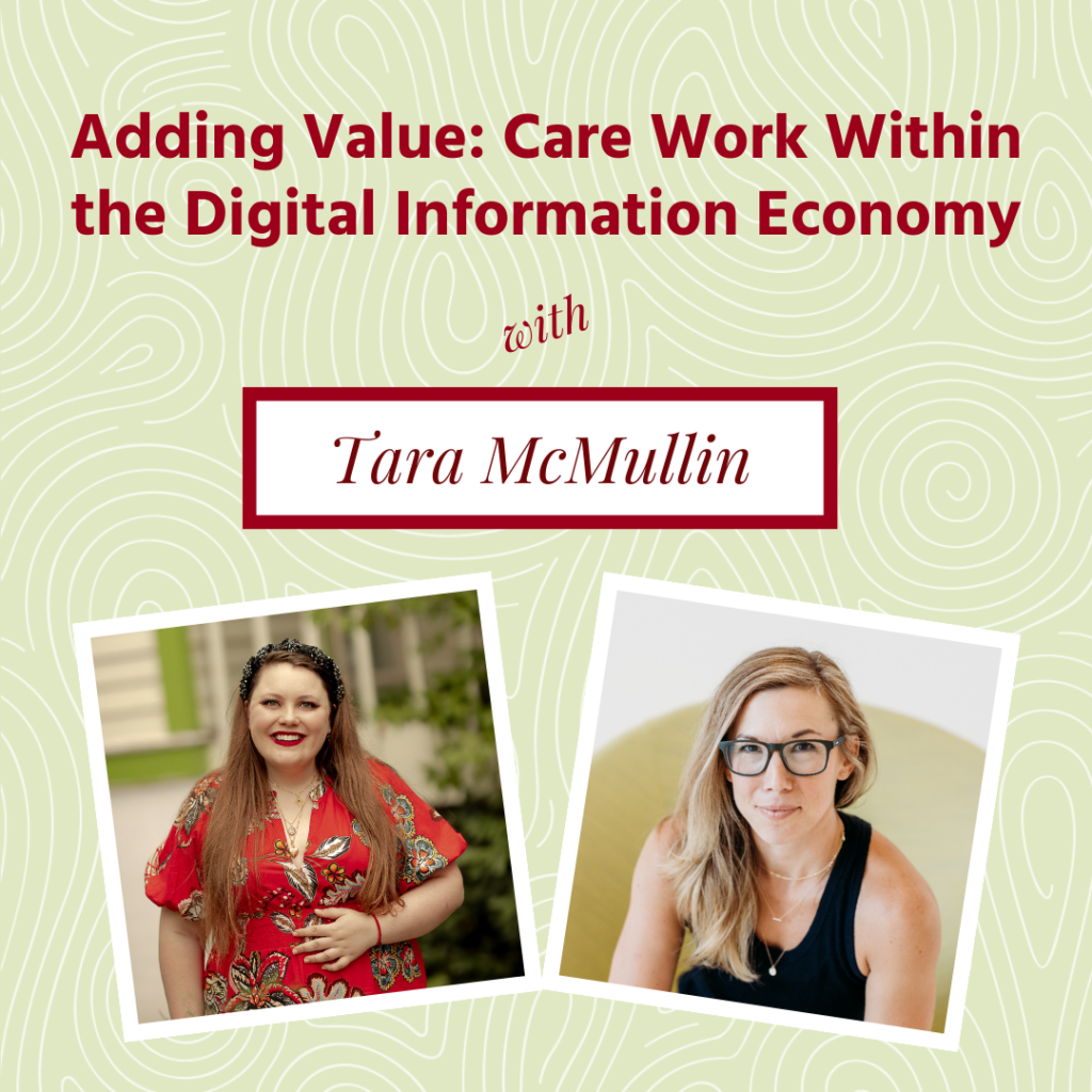 Two side-by-side headshots, from left: A white woman in a red dress with a black headband and a white woman in black glasses against a neutral backdrop. Above them is the lettering "Adding Value: Care Work Within the Digital Information Economy with Tara McMullin"
