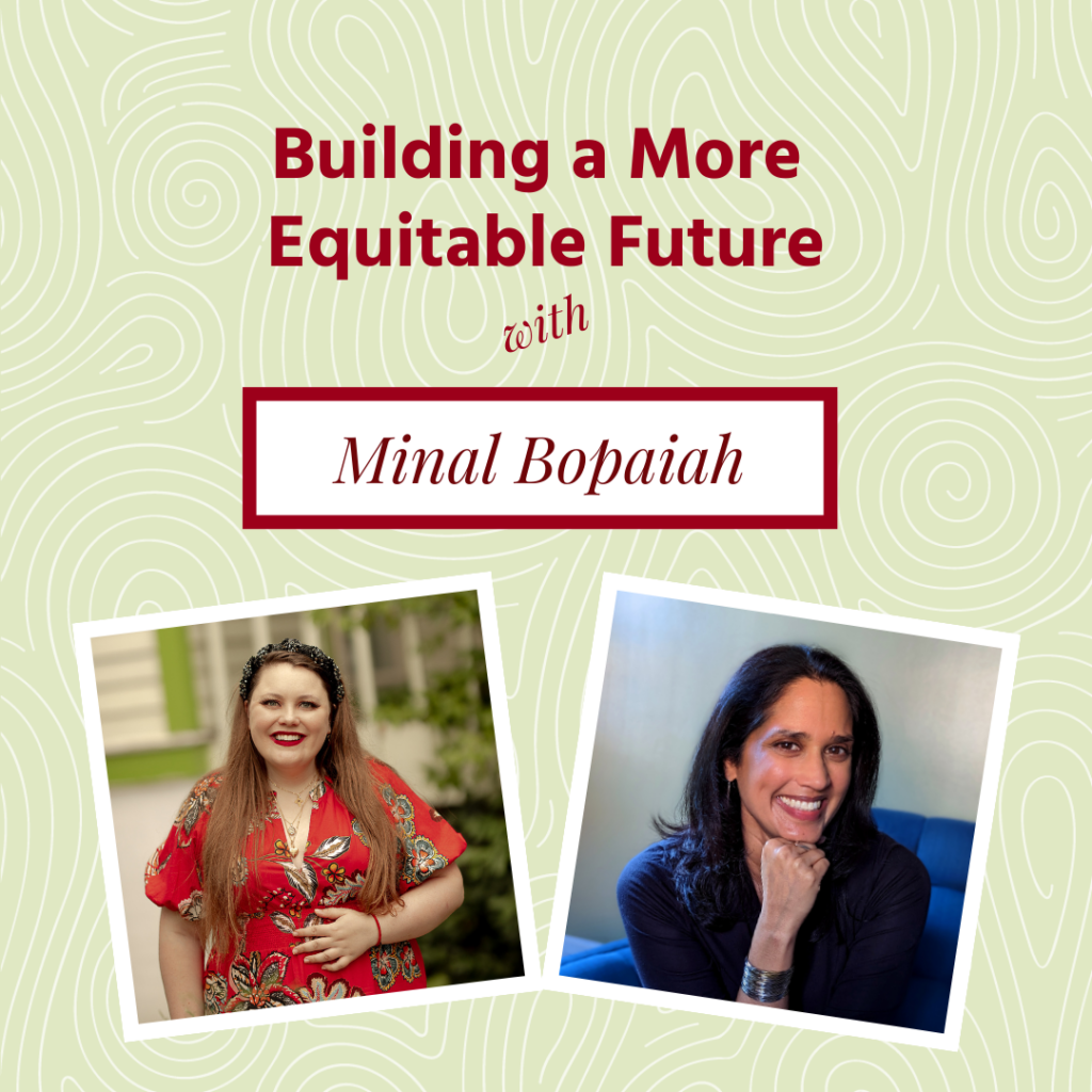 Two side-by-side headshots, from left: A white woman in a red dress with a black headband and a South Asian woman with medium length hair smiling against a neutral background with the title "Building a More Equitable Future with Minal Bopaiah" written in red text above.
